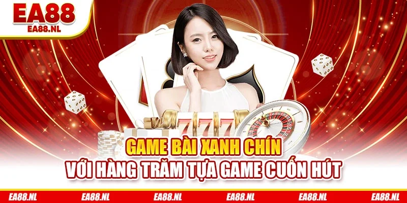 Game bài xanh chín với hàng trăm tựa game cuốn hút