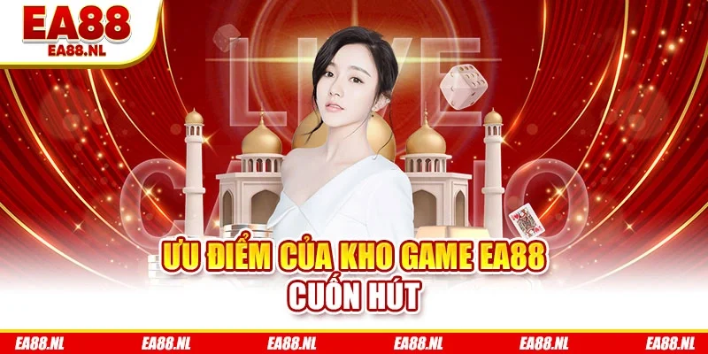 Ưu điểm của kho game EA88 cuốn hút