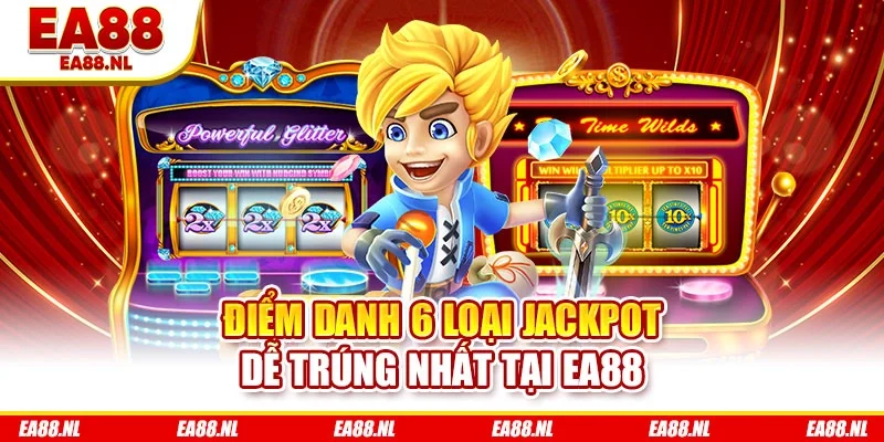 Điểm danh 6 loại Jackpot dễ trúng nhất tại EA88