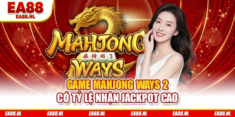 Game Mahjong Ways 2 có tỷ lệ nhận Jackpot cao