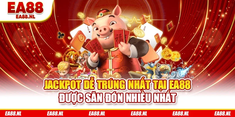 Jackpot dễ trúng nhất tại EA88