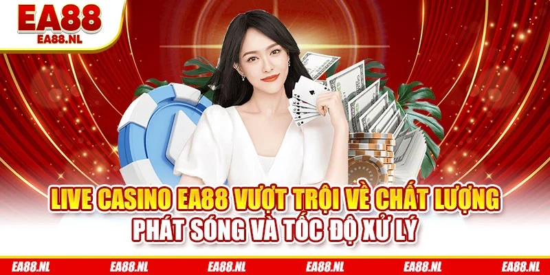 Live Casino EA88 vượt trội về chất lượng phát sóng và tốc độ xử lý