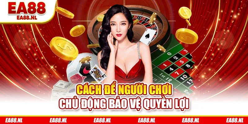 Cách để người chơi chủ động bảo vệ quyền lợi