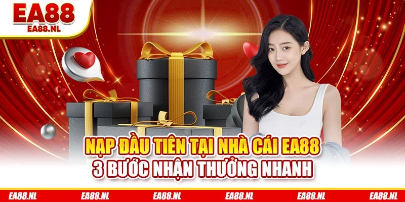 Nạp đầu tiên tại nhà cái EA88