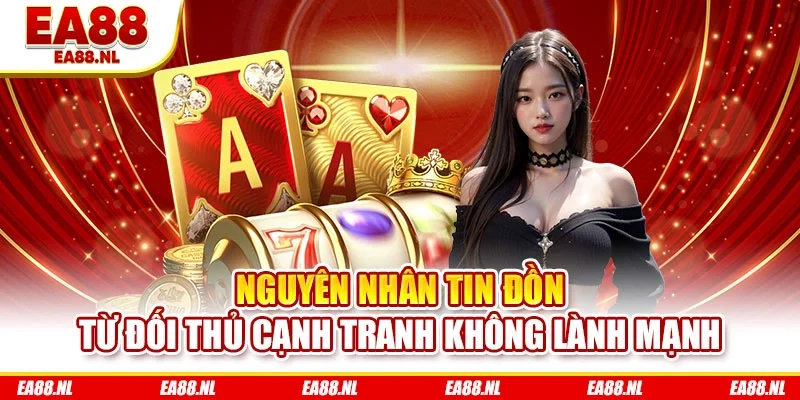 Nguyên nhân tin đồn từ đối thủ cạnh tranh không lành mạnh